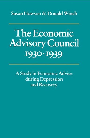 Susan Howson, Donald Winch - The Economic Advisory Council, 1930-1939, Inbunden