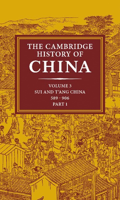 The Cambridge History of China: Volume 3, Sui and T'ang China, 589-906 AD, Part One 1