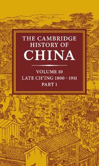 bokomslag The Cambridge History of China: Volume 10, Late Ch'ing 1800-1911, Part 1