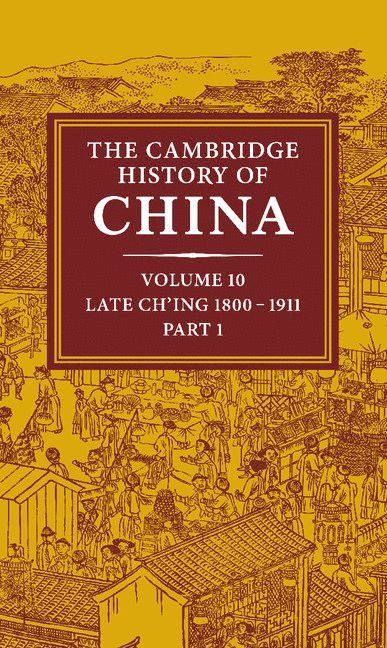 The Cambridge History of China: Volume 10, Late Ch'ing 1800-1911, Part 1 1