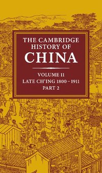 bokomslag The Cambridge History of China: Volume 11, Late Ch'ing, 1800-1911, Part 2
