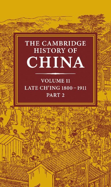 J. K. Fairbank, John K. Fairbank, Kwang-Ching Liu, Denis Twitchett - The Cambridge History of China: Volume 11, Late Ch'ing, 1800–1911, Part 2, Inbunden