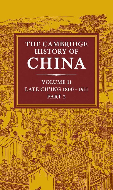 The Cambridge History of China: Volume 11, Late Ch'ing, 1800-1911, Part 2 1