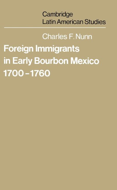 Charles F. Nunn - Foreign Immigrants in Early Bourbon Mexico, 1700-1760, Inbunden