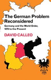 David Calleo - The German Problem Reconsidered:Germany and the World Order 1870 to the Present, Inbunden