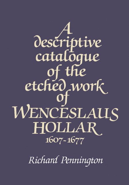 A Descriptive Catalogue of the Etched Work of Wenceslaus Hollar 1607-1677