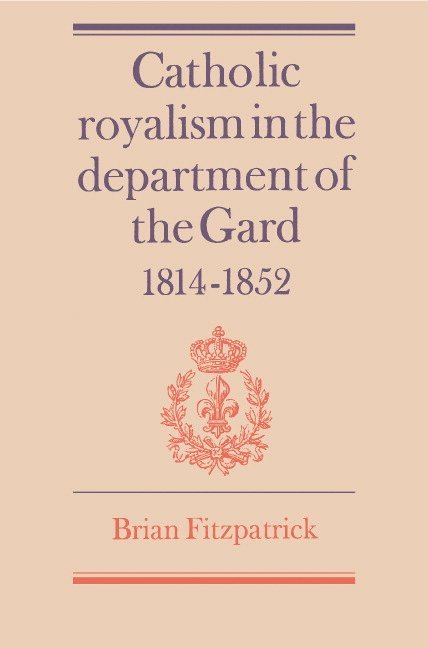 Catholic Royalism in the Department of the Gard 1814-1852
