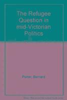 The Refugee Question in mid-Victorian Politics