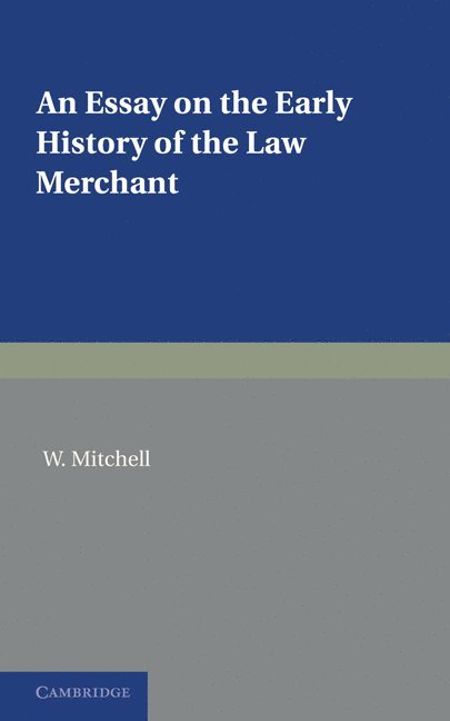 An Essay on the Early History of the Law Merchant 1