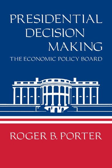 Roger B. Porter - Presidential Decision Making, Inbunden