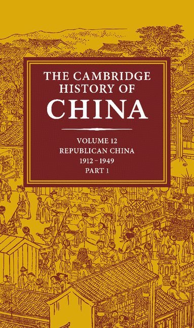 The Cambridge History of China: Volume 12, Republican China, 1912-1949, Part 1 1