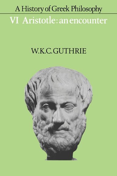 W. K. C. Guthrie - A History of Greek Philosophy: Volume 6, Aristotle: An Encounter, Inbunden