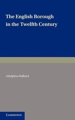Adolphus Ballard - The English Borough in the Twelfth Century, Häftad