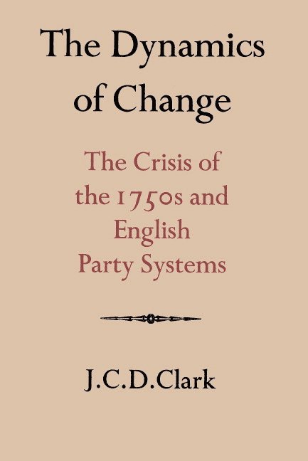J. C. D. Clark - The Dynamics of Change, Inbunden