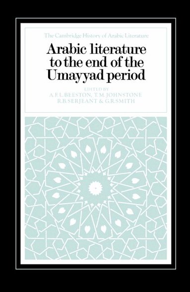 A. F. L. Beeston, T. M. Johnstone, R. B. Serjeant, G. R. Smith - Arabic Literature to the End of the Umayyad Period, Inbunden