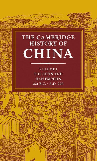 The Cambridge History of China: Volume 1, The Ch'in and Han Empires, 221 BC-AD 220 1