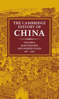 bokomslag The Cambridge History of China: Volume 6, Alien Regimes and Border States, 907-1368