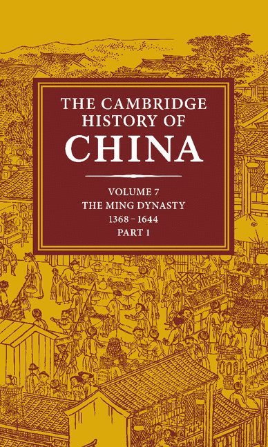 The Cambridge History of China: Volume 7, The Ming Dynasty, 1368-1644, Part 1 1