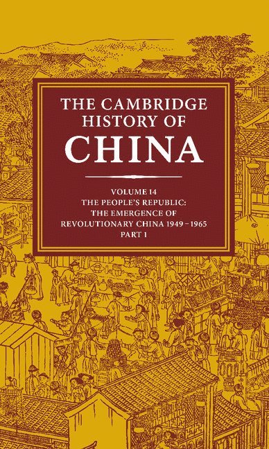 The Cambridge History of China: Volume 14, The People's Republic, Part 1, The Emergence of Revolutionary China, 1949-1965 1