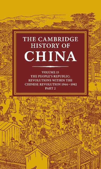 Massachusetts) MacFarquhar, Roderick (Harvard University, Massachusetts) Fairbank, John K. (Harvard University, Roderick Macfarquhar, John King Fairbank, Roderick MacFarquhar, Denis Twitchett - The Cambridge History of China: Volume 15, The People's Republic, Part 2, Revolutions within the Chinese Revolution, 1966–1982, Inbunden
