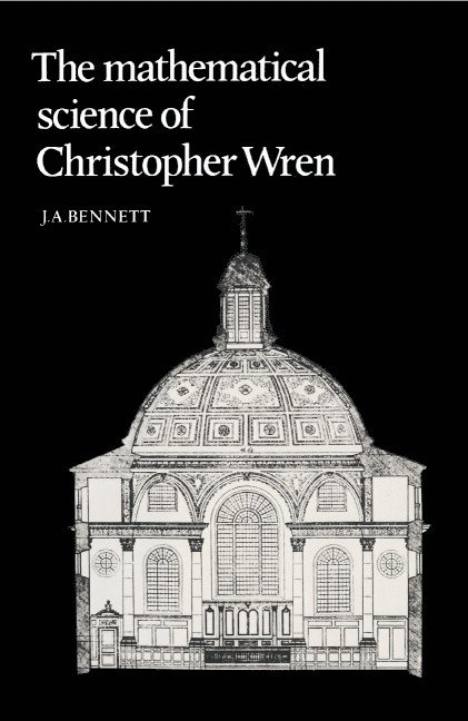 J. A. Bennett - The Mathematical Science of Christopher Wren, Inbunden