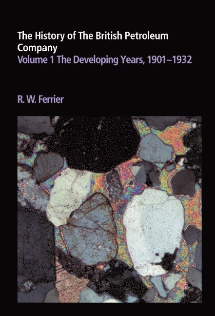 The History of the British Petroleum Company: Volume 1, The Developing Years, 1901-1932