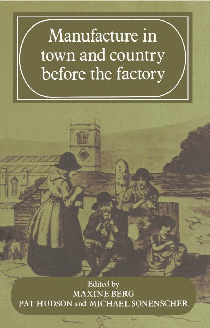 Maxine Berg, Pat Hudson, Michael Sonenscher - Manufacture in Town and Country Before the Factory, Inbunden