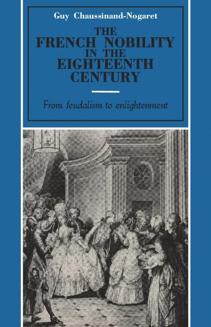 Guy Chaussinand-Nogaret - The French Nobility in the Eighteenth Century, Inbunden