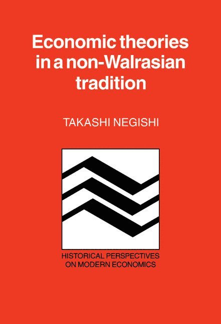 Takashi Negishi, Takashi (University of Tokyo) Negishi - Economic Theories in a Non-Walrasian Tradition, Inbunden