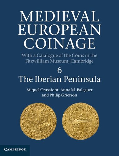 Miquel Crusafont, Anna M. Balaguer, Philip Grierson - Medieval European Coinage: Volume 6, The Iberian Peninsula, Inbunden