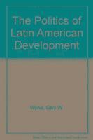 Gary W. Wynia - The Politics of Latin American Development, Inbunden