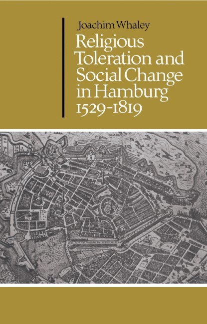 Joachim Whaley - Religious Toleration and Social Change in Hamburg, 1529-1819, Inbunden