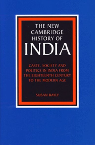 Susan Bayly, Gordon Johnson, Christopher Alan Bayly - Caste, Society and Politics in India from the Eighteenth Century to the Modern Age, Inbunden