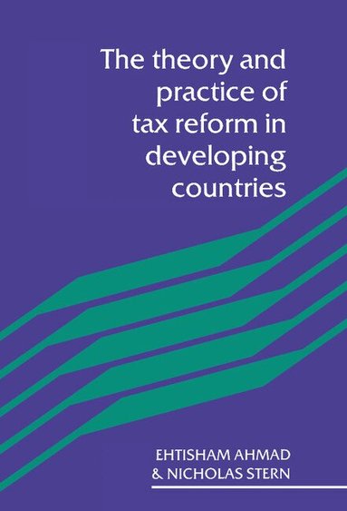 Etisham Ahmad, Nicholas Stern - The Theory and Practice of Tax Reform in Developing Countries, Inbunden