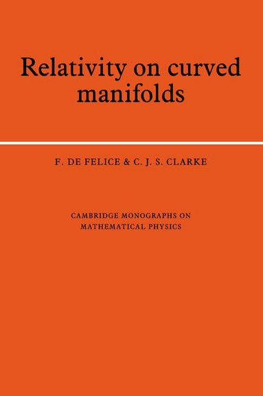 F. de Felice, C. J. S. Clarke - Relativity on Curved Manifolds, Inbunden