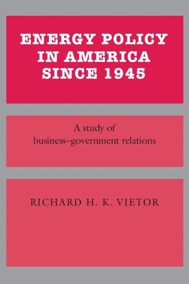 Richard H. K. Vietor - Energy Policy in America since 1945, Inbunden