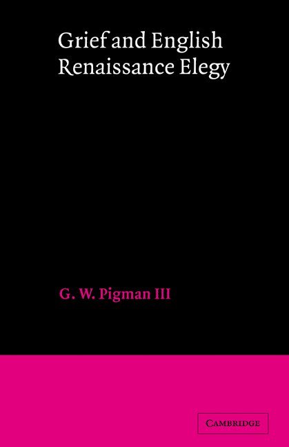 G. W. Pigman, III, G. W. Pigman, III Pigman, Iii Pigman, Pigman III G. W. - Grief and English Renaissance Elegy, Inbunden