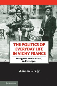 bokomslag The Politics of Everyday Life in Vichy France