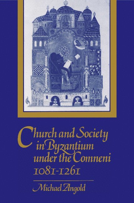 Michael (University of Edinburgh) Angold, Michael Angold - Church and Society in Byzantium under the Comneni, 1081–1261, Häftad