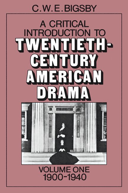 C. W. E. Bigsby, Christopher W. Bigsby - A Critical Introduction to Twentieth-Century American Drama: Volume 1, 1900–1940, Häftad