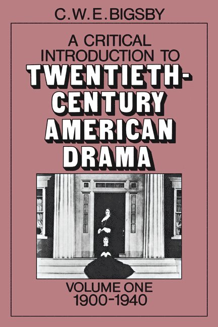 A Critical Introduction to Twentieth-Century American Drama: Volume 1, 1900-1940 1