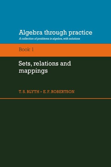 Tom S. Blyth, E. F. Robertson, T. S. Blyth, E. F. Robertson - Algebra Through Practice: Volume 1, Sets, Relations and Mappings, Häftad