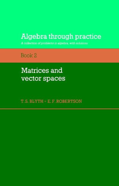 Tom S. Blyth, E. F. Robertson, T. S. Blyth, E. F. Robertson - Algebra Through Practice: Volume 2, Matrices and Vector Spaces, Häftad
