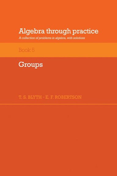 Tom S. Blyth, E. F. Robertson, T. S. Blyth, E. F. Robertson - Algebra Through Practice: Volume 5, Groups, Häftad