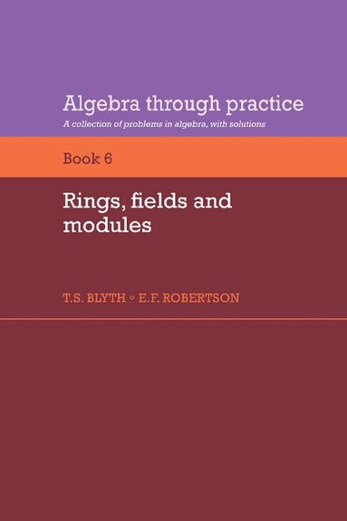 Tom S. Blyth, T. S. Blyth, E. F. Robertson - Algebra Through Practice: Volume 6, Rings, Fields and Modules, Häftad