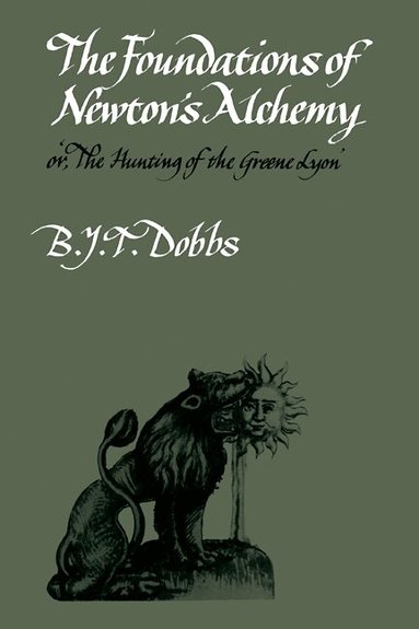 B. J. T. Dobbs - The Foundations of Newton's Alchemy, Häftad