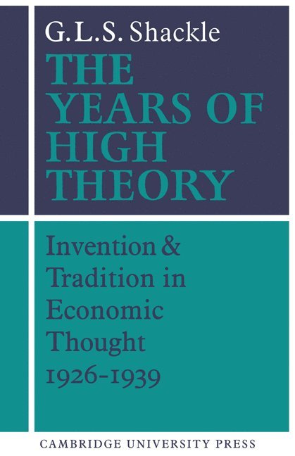 G. L. S. Shackle, George L. Shackle, R. G. S. Shackle - The Years of High Theory, Häftad