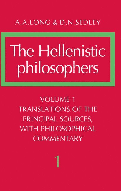 The Hellenistic Philosophers: Volume 1, Translations of the Principal Sources with Philosophical Commentary 1
