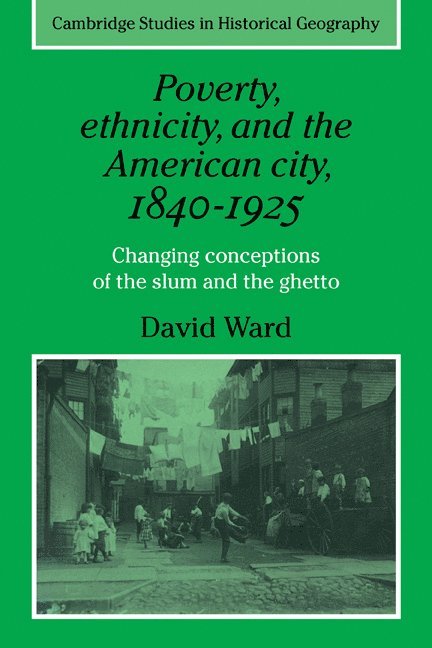 Poverty, Ethnicity and the American City, 1840-1925 1