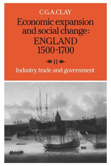 Economic Expansion and Social Change: England 1500-1700: Volume 2, Industry, Trade and Government